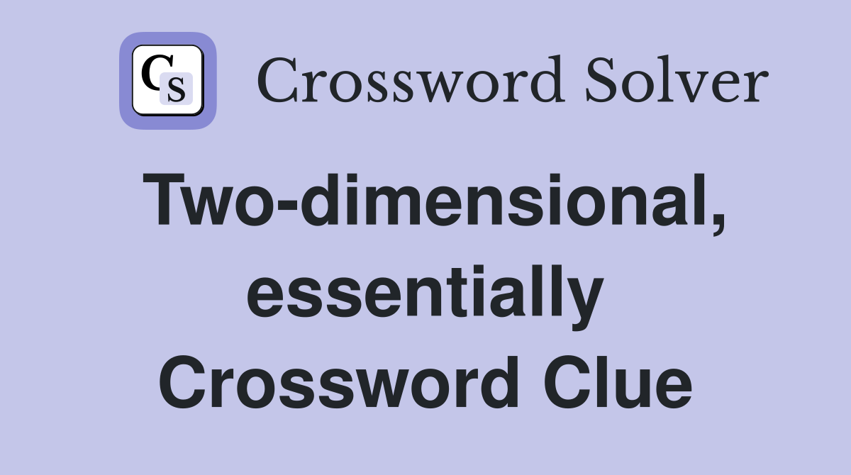 Two-dimensional, essentially Crossword Clue