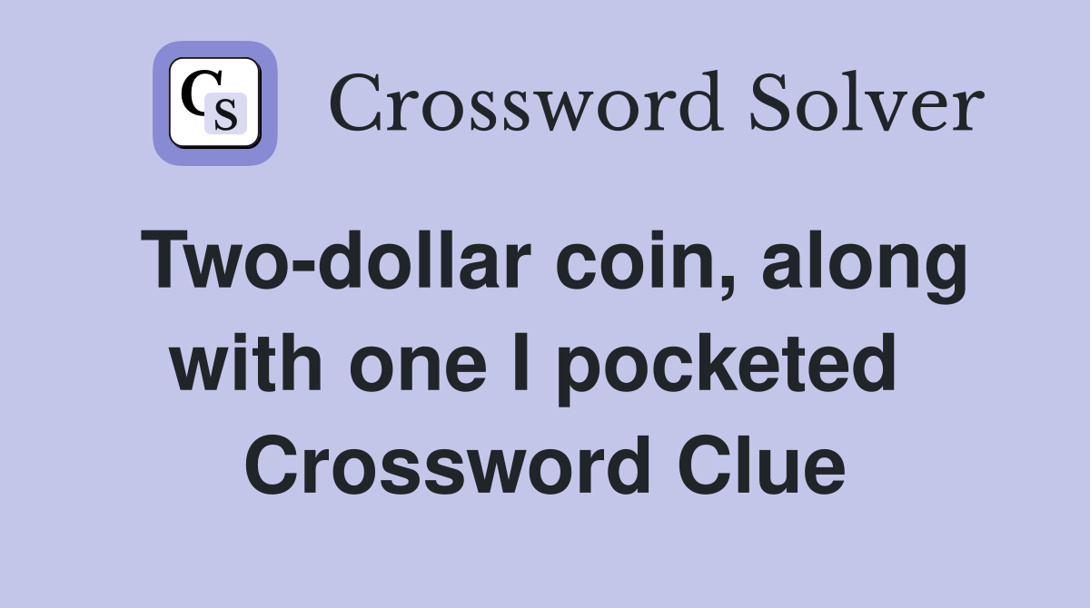 Two-dollar coin, along with one I pocketed  Crossword Clue