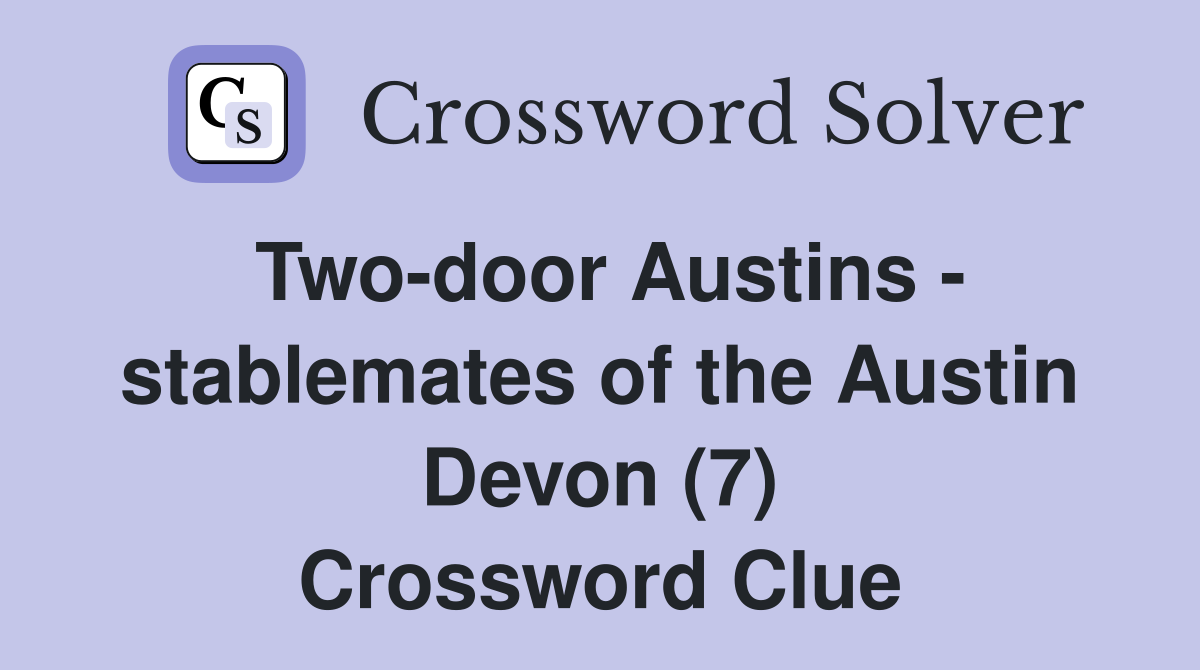 Two-door Austins - stablemates of the Austin Devon (7) Crossword Clue