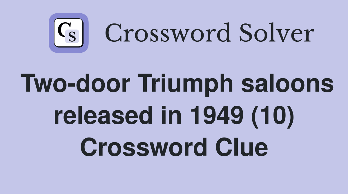 Two-door Triumph saloons released in 1949 (10) Crossword Clue