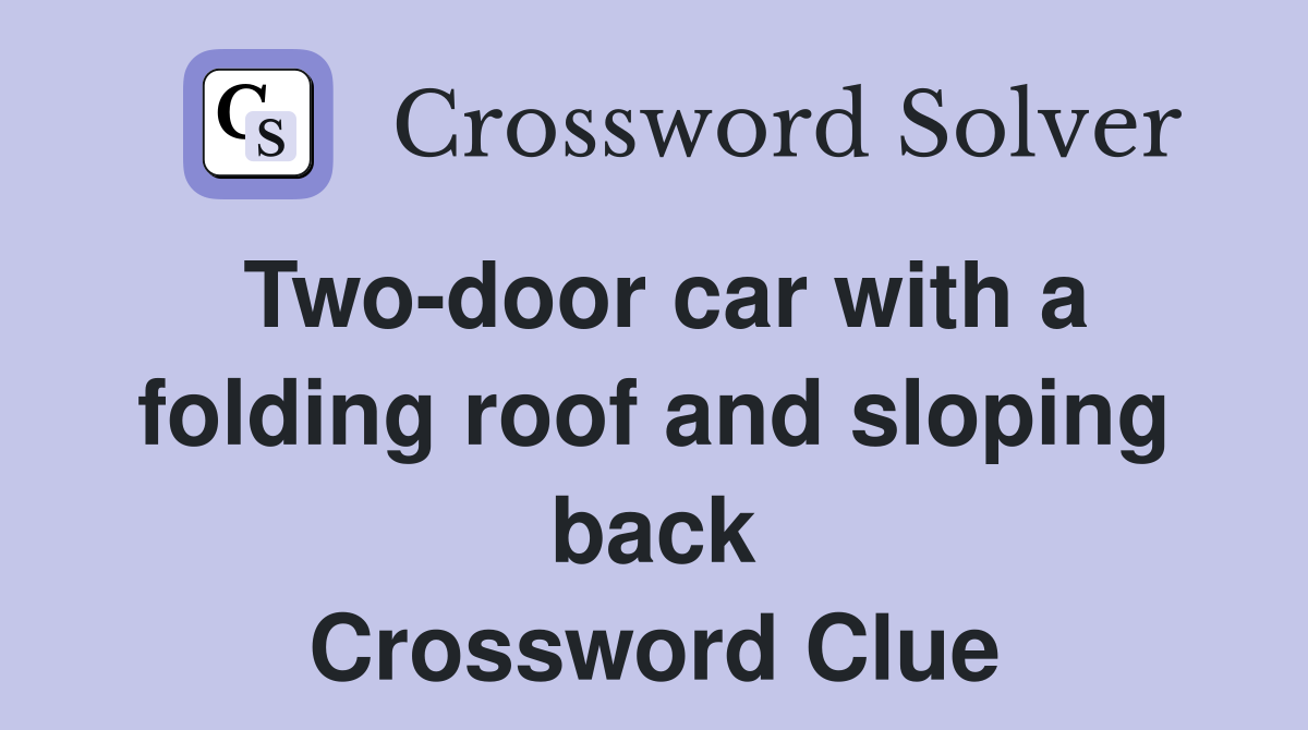Two-door car with a folding roof and sloping back Crossword Clue