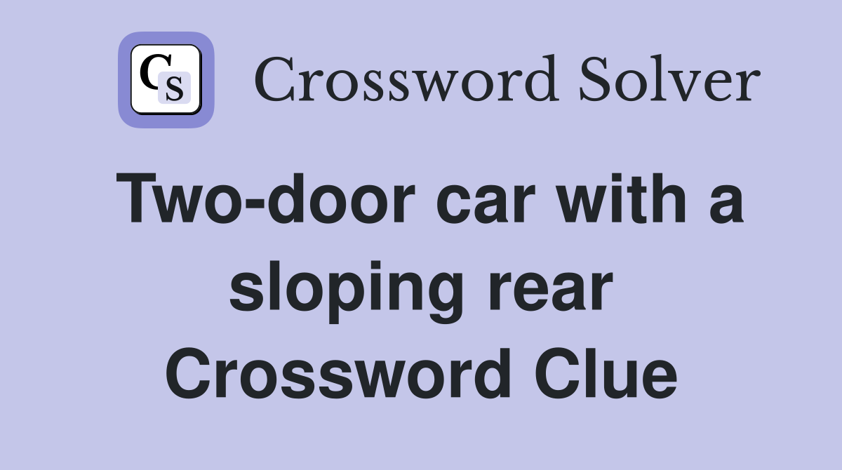 Two-door car with a sloping rear Crossword Clue