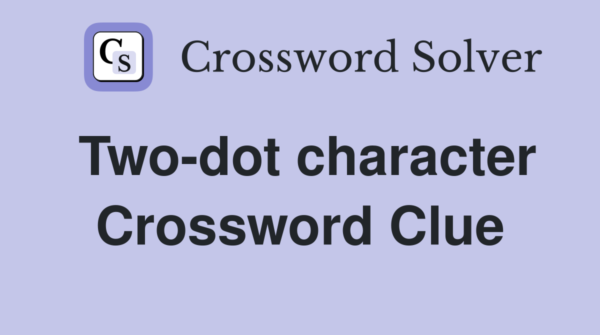 Two-dot character Crossword Clue