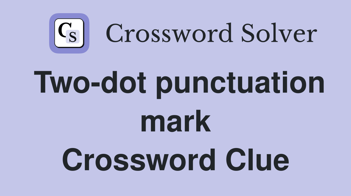 Two-dot punctuation mark Crossword Clue