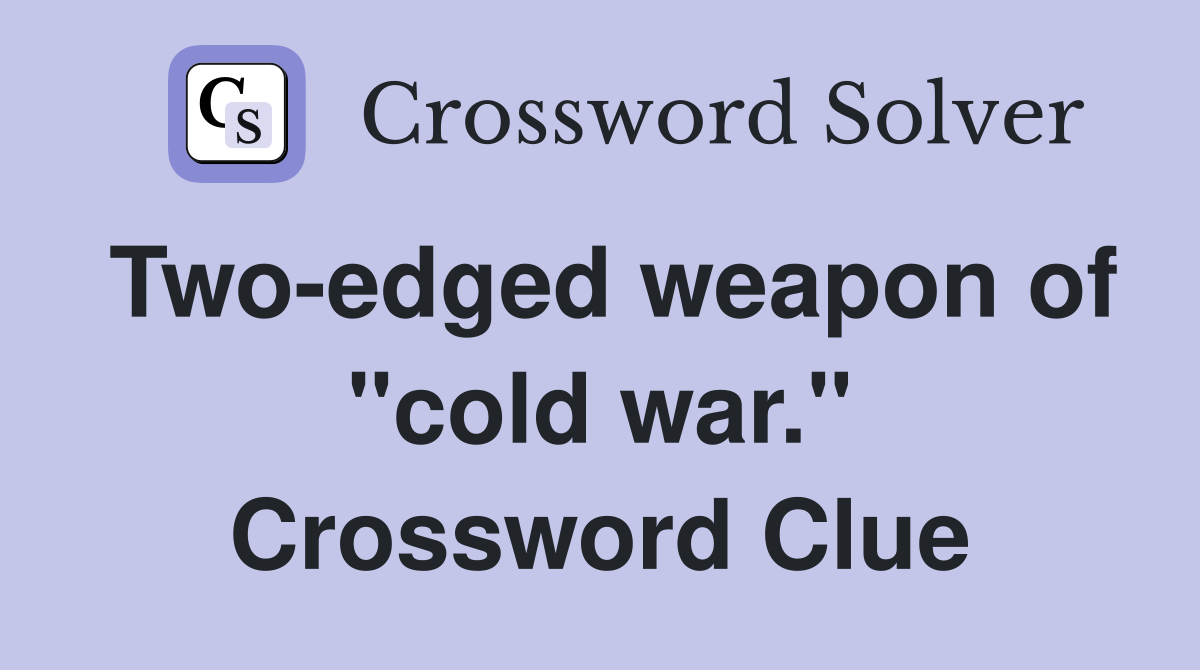 Two-edged weapon of "cold war." Crossword Clue