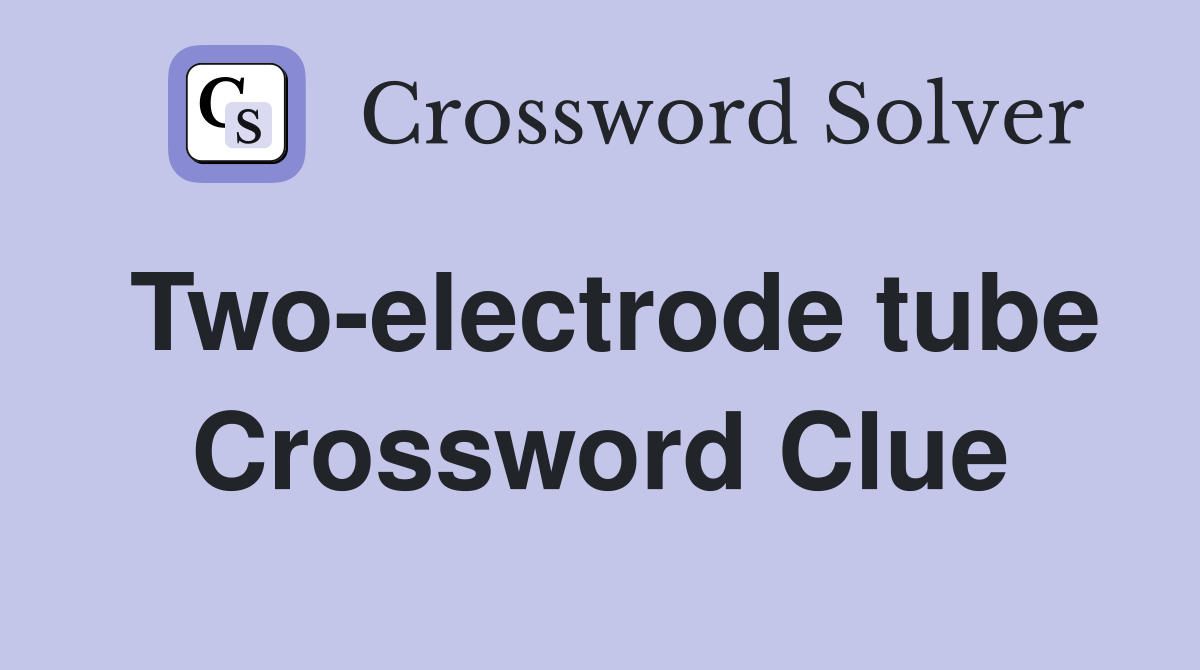 Two-electrode tube Crossword Clue