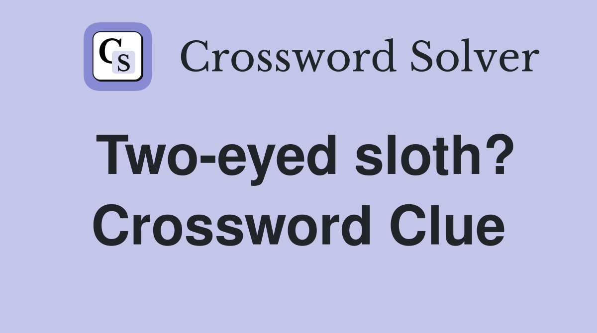 Two-eyed sloth? Crossword Clue
