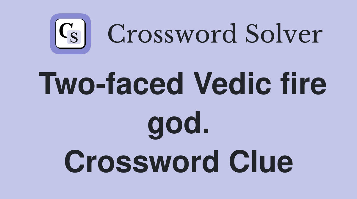 Two-faced Vedic fire god. Crossword Clue