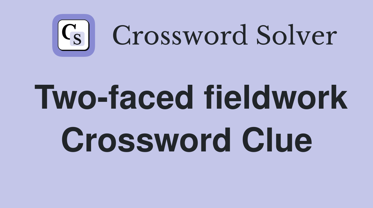 Two-faced fieldwork Crossword Clue
