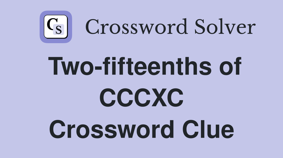 Two-fifteenths of CCCXC Crossword Clue