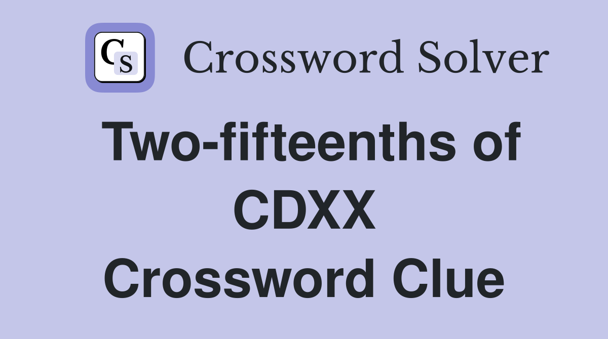 Two-fifteenths of CDXX Crossword Clue