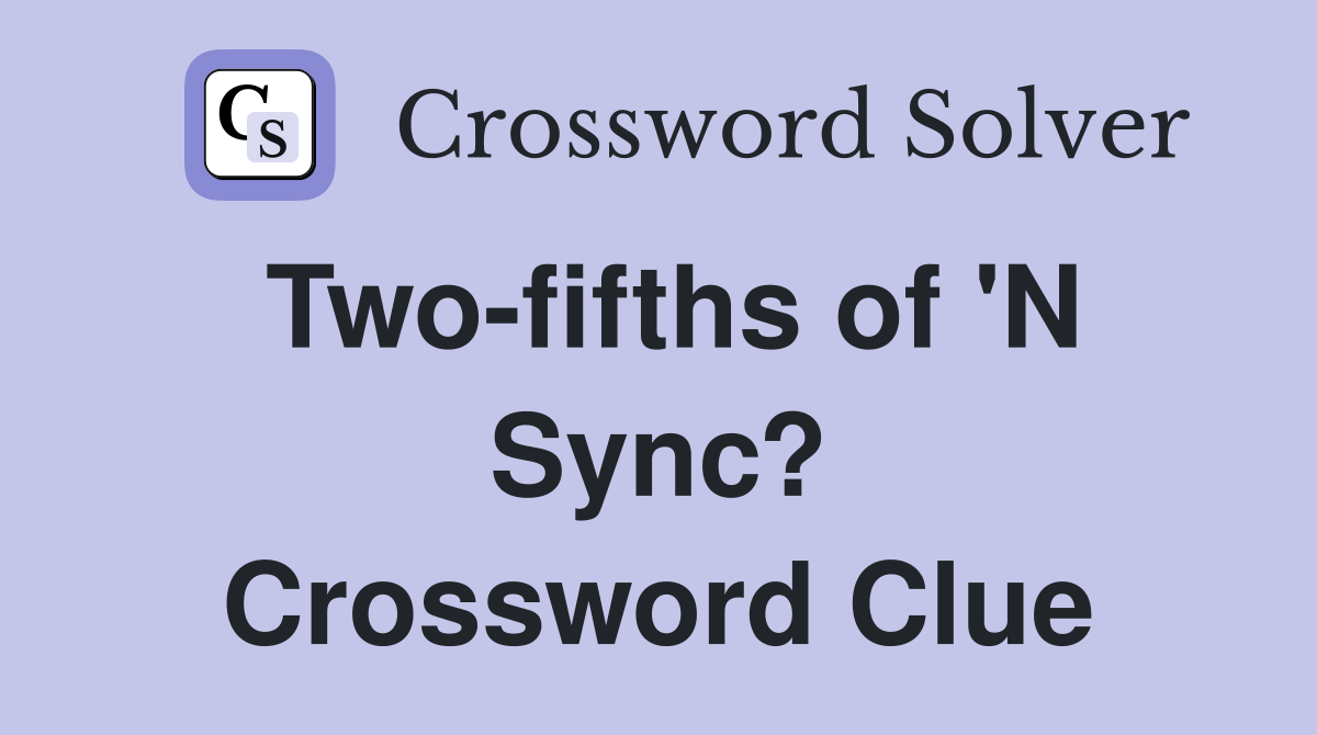 Two-fifths of 'N Sync? Crossword Clue