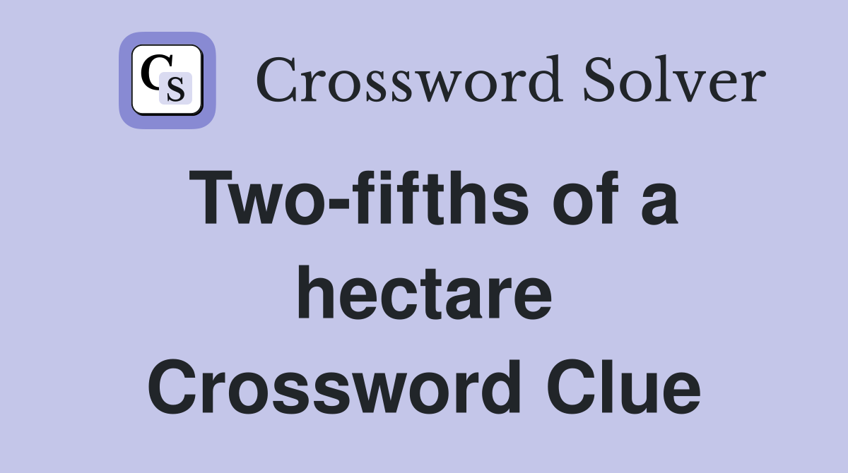 Two-fifths of a hectare Crossword Clue