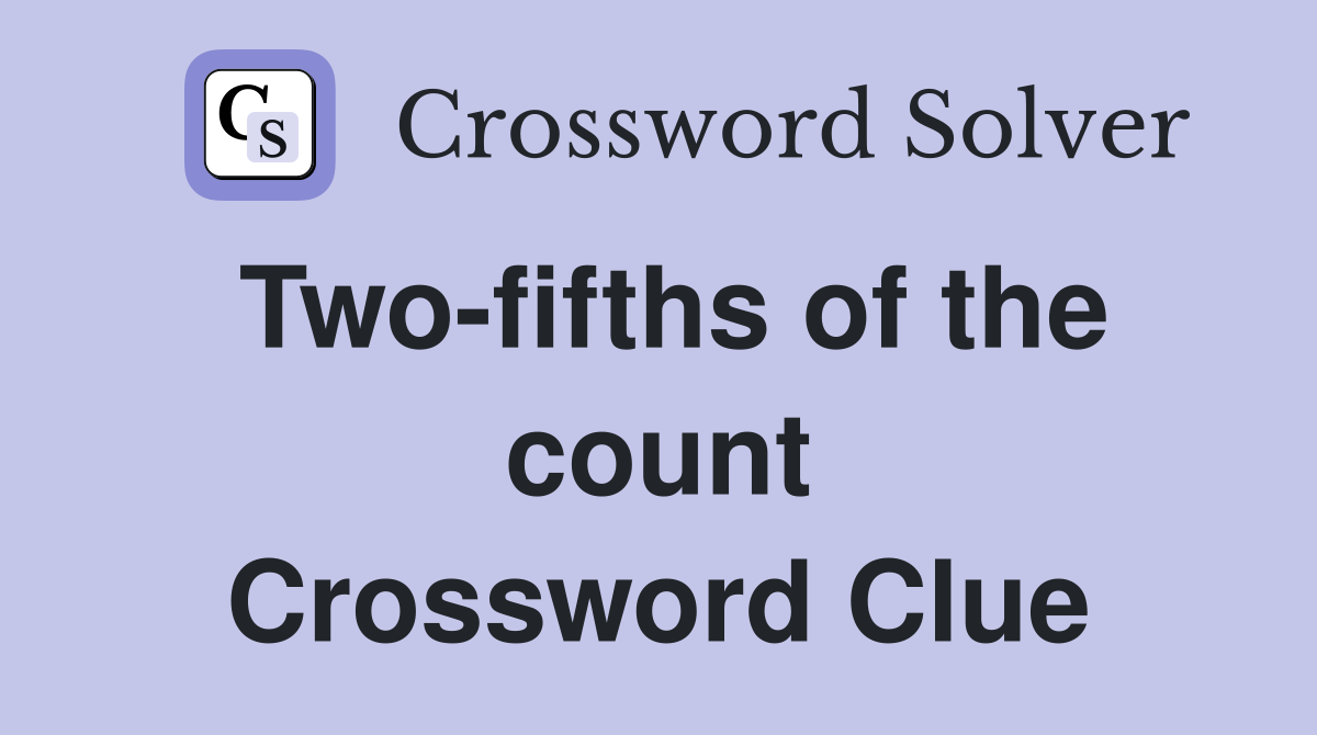 Two-fifths of the count Crossword Clue