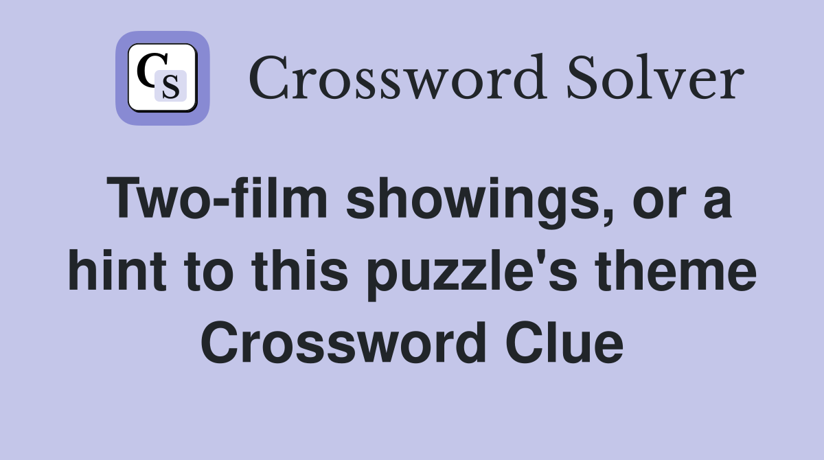 Two-film showings, or a hint to this puzzle's theme Crossword Clue
