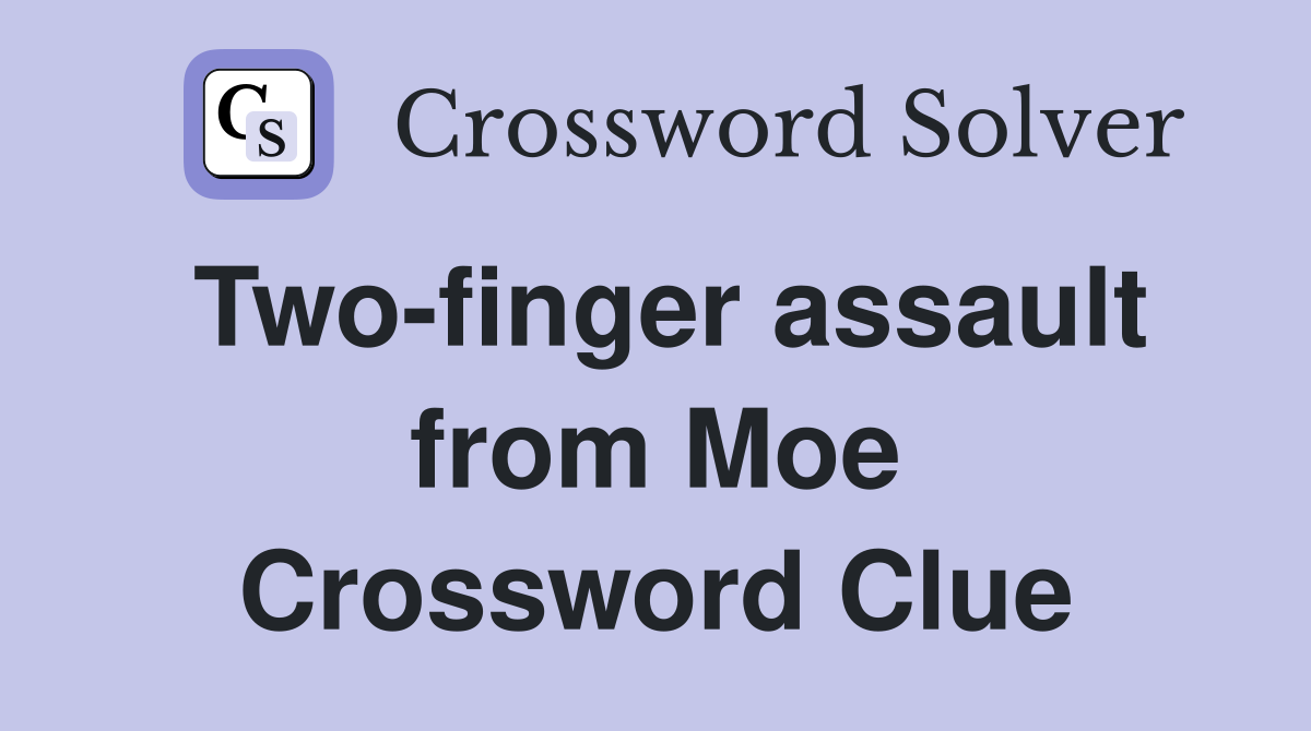 Two-finger assault from Moe Crossword Clue