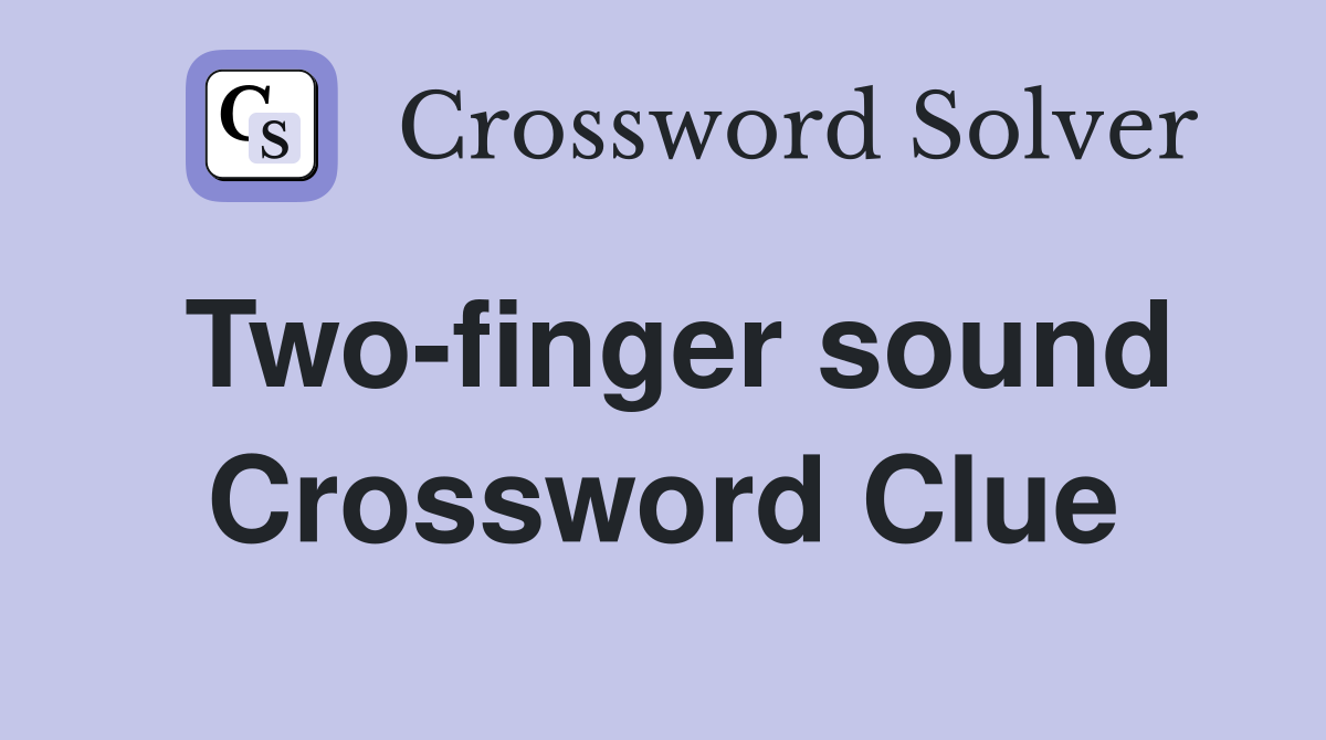 Two-finger sound Crossword Clue