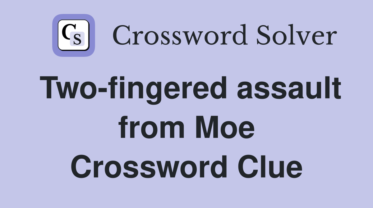 Two-fingered assault from Moe Crossword Clue