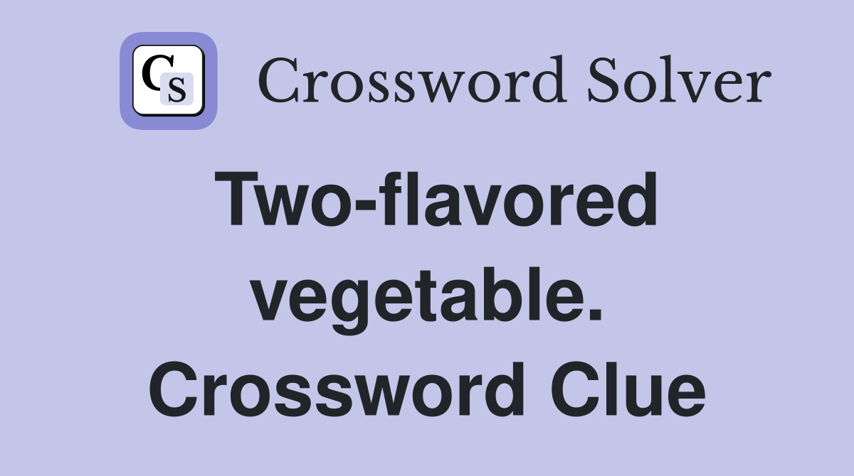 Two-flavored vegetable. Crossword Clue