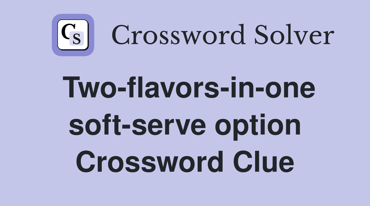 Two-flavors-in-one soft-serve option Crossword Clue