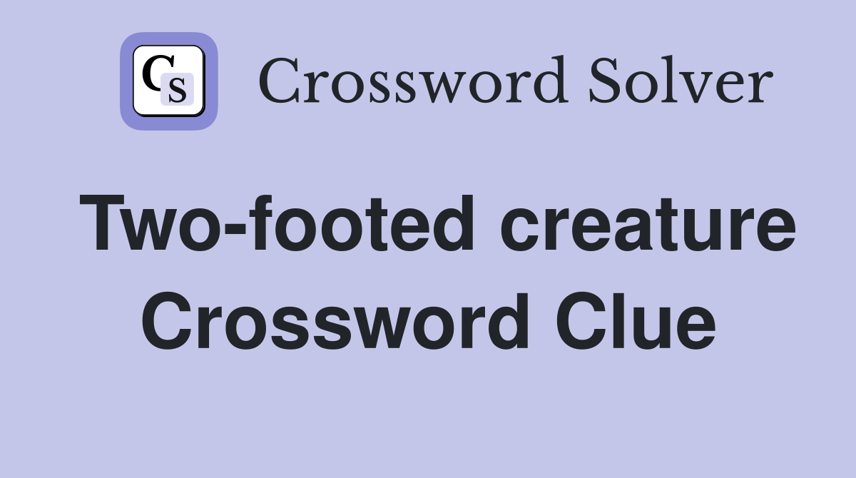 Two-footed creature Crossword Clue