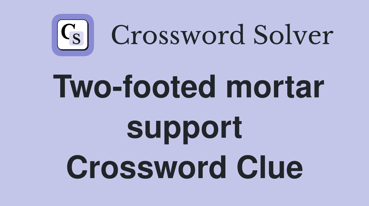 Two-footed mortar support Crossword Clue