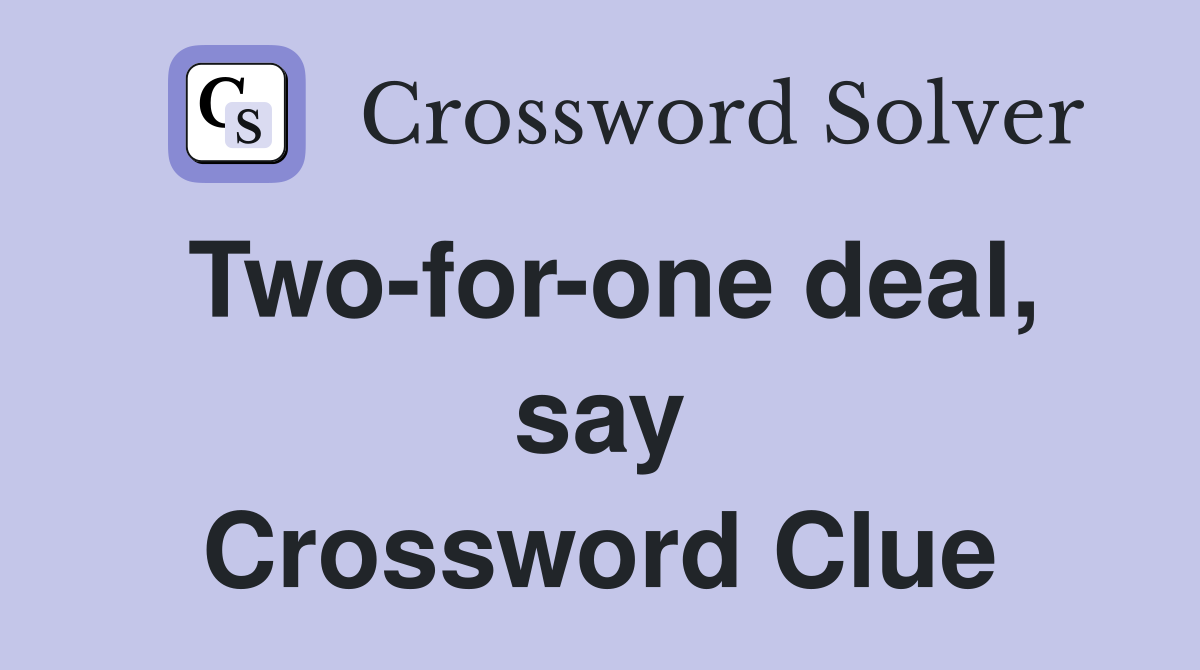Two-for-one deal, say Crossword Clue