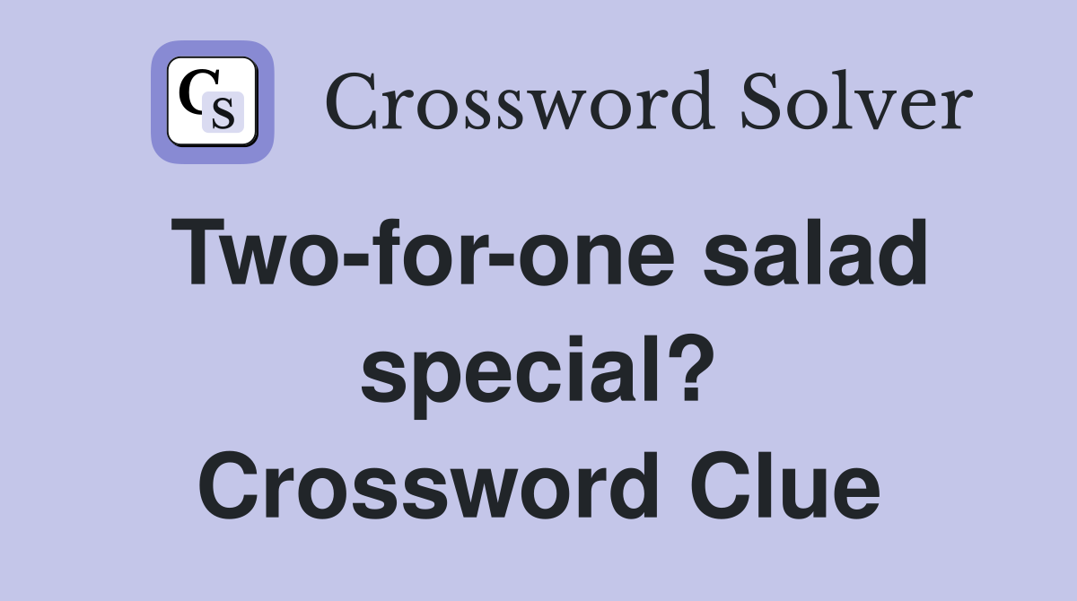 Two-for-one salad special? Crossword Clue