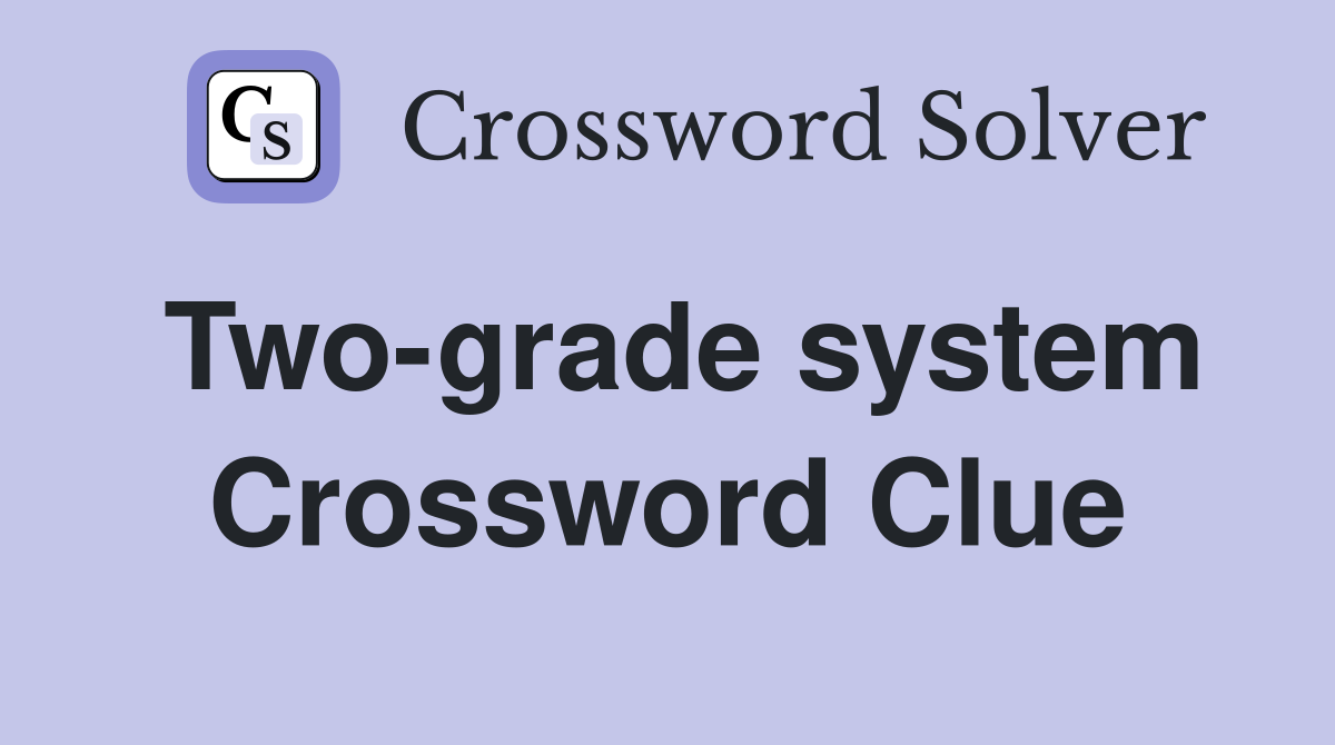 Two-grade system Crossword Clue