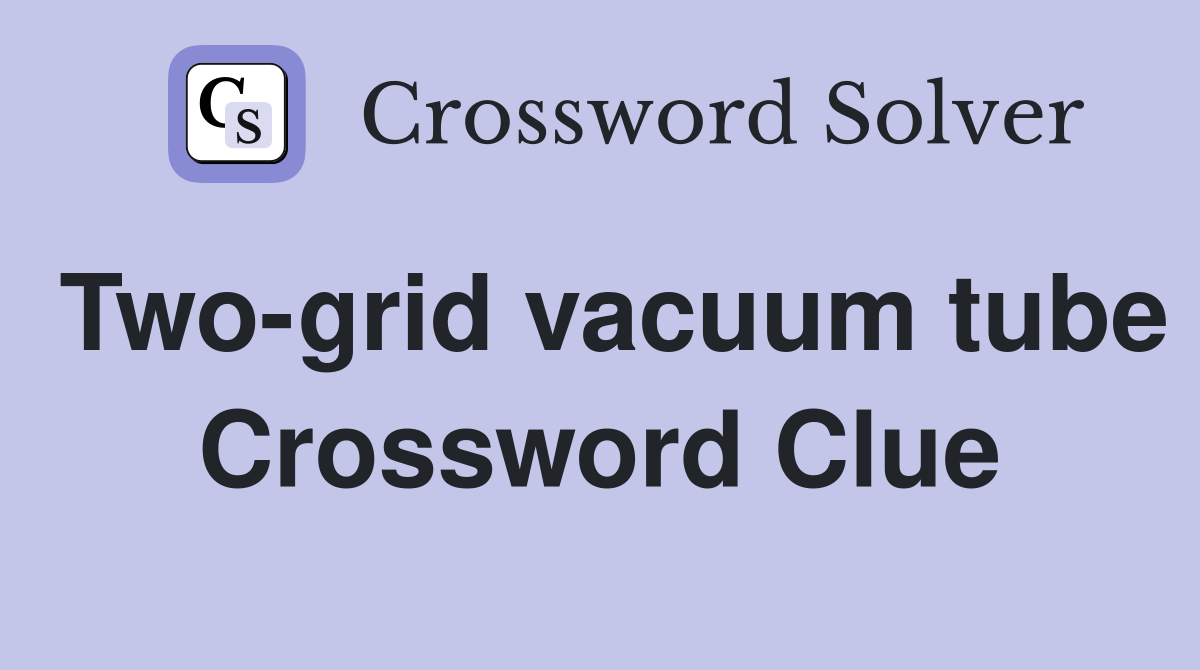 Two-grid vacuum tube Crossword Clue