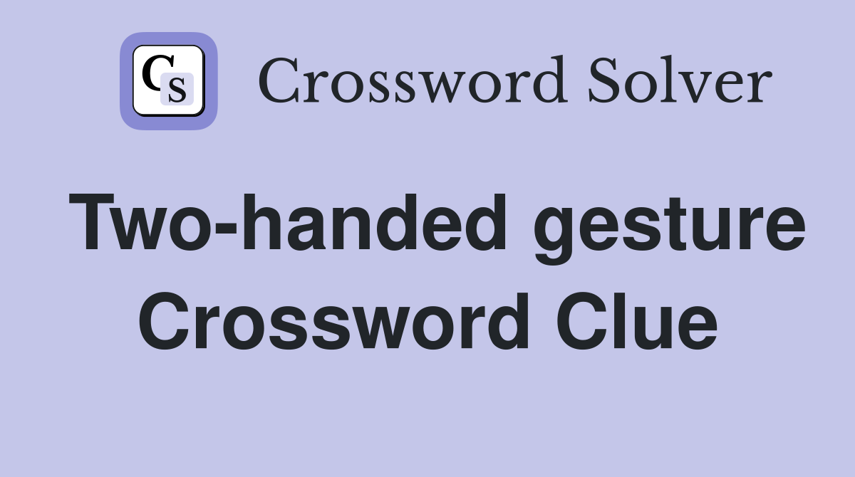 Two-handed gesture Crossword Clue