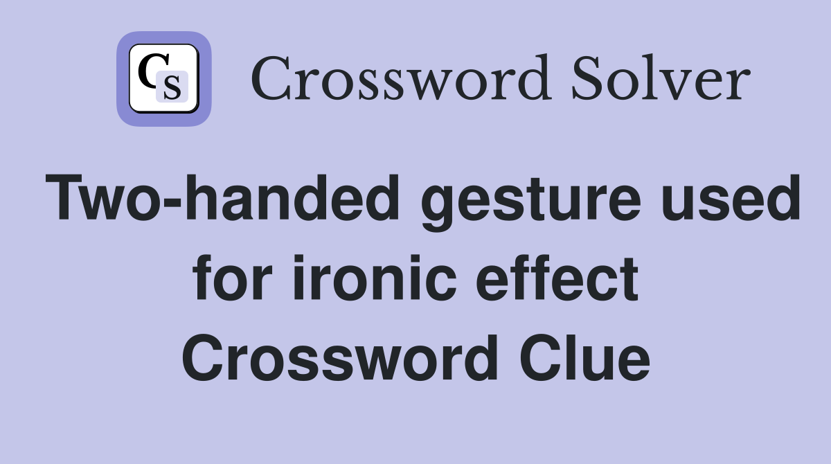 Two-handed gesture used for ironic effect Crossword Clue