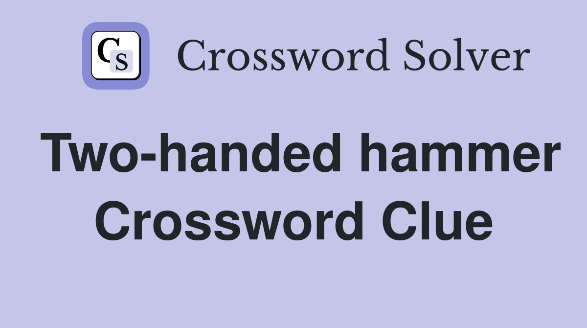 Two-handed hammer Crossword Clue