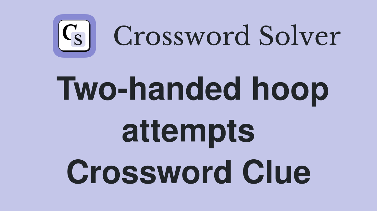Two-handed hoop attempts Crossword Clue