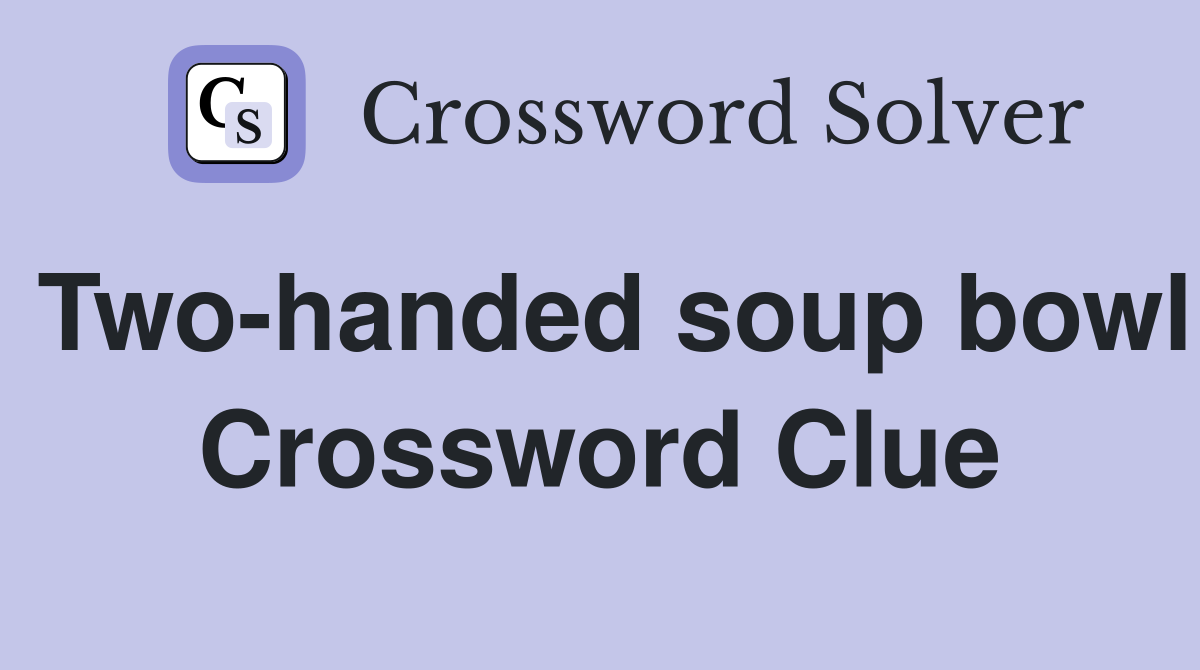 Two-handed soup bowl Crossword Clue
