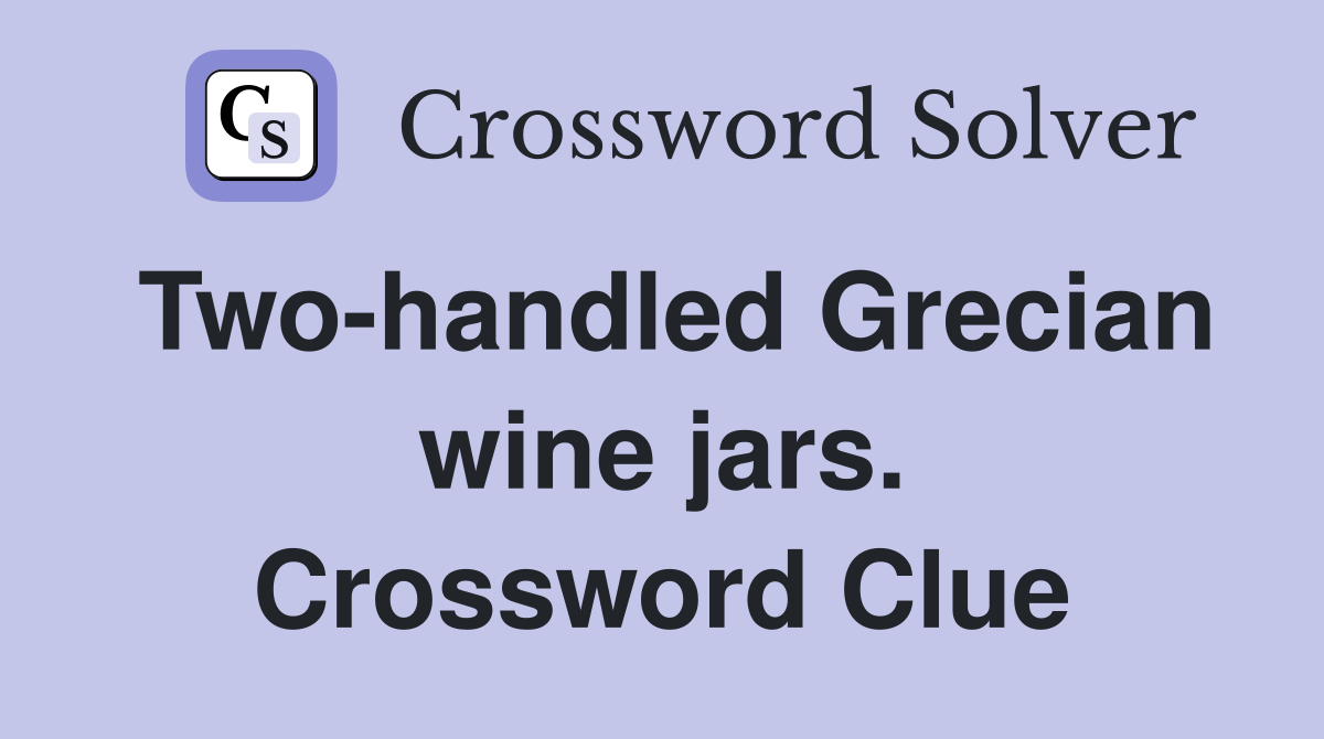 Two-handled Grecian wine jars. Crossword Clue