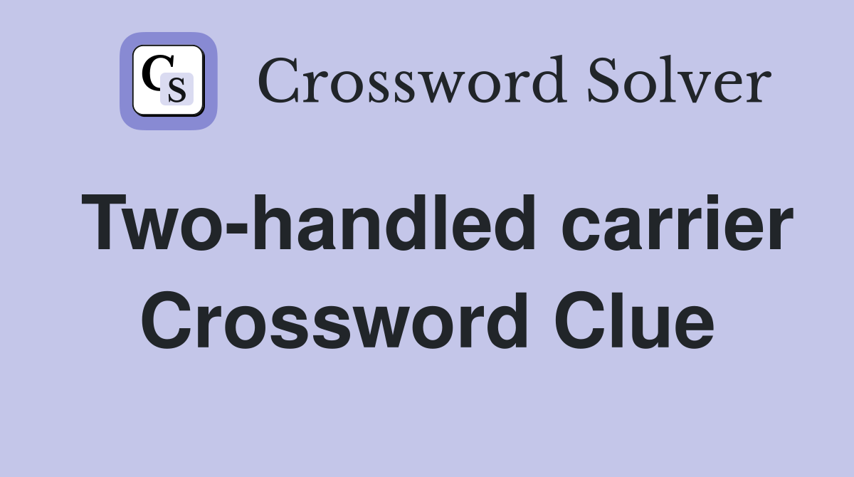 Two-handled carrier Crossword Clue