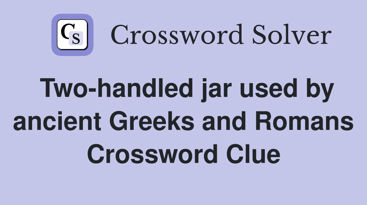 Two-handled jar used by ancient Greeks and Romans Crossword Clue