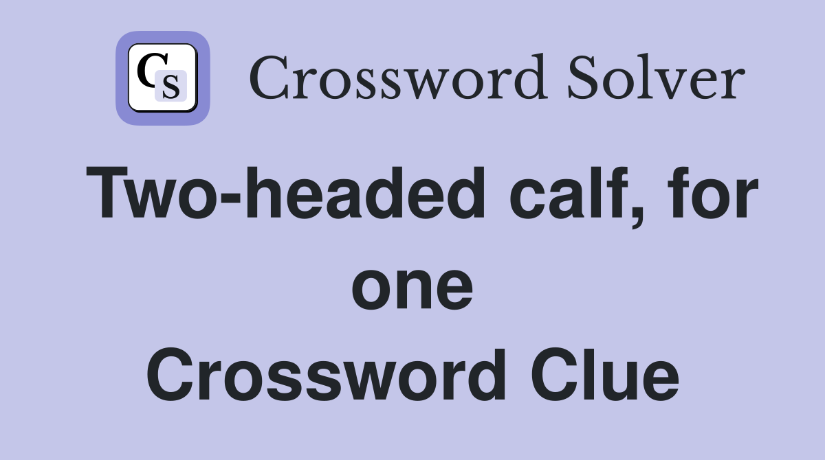 Two-headed calf, for one Crossword Clue