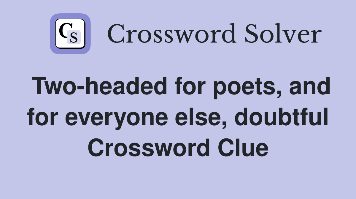 Two-headed for poets, and for everyone else, doubtful Crossword Clue