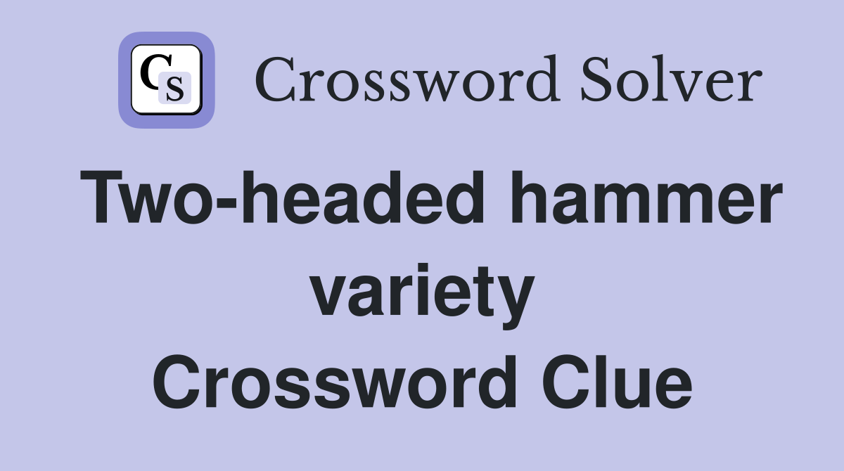 Two-headed hammer variety Crossword Clue