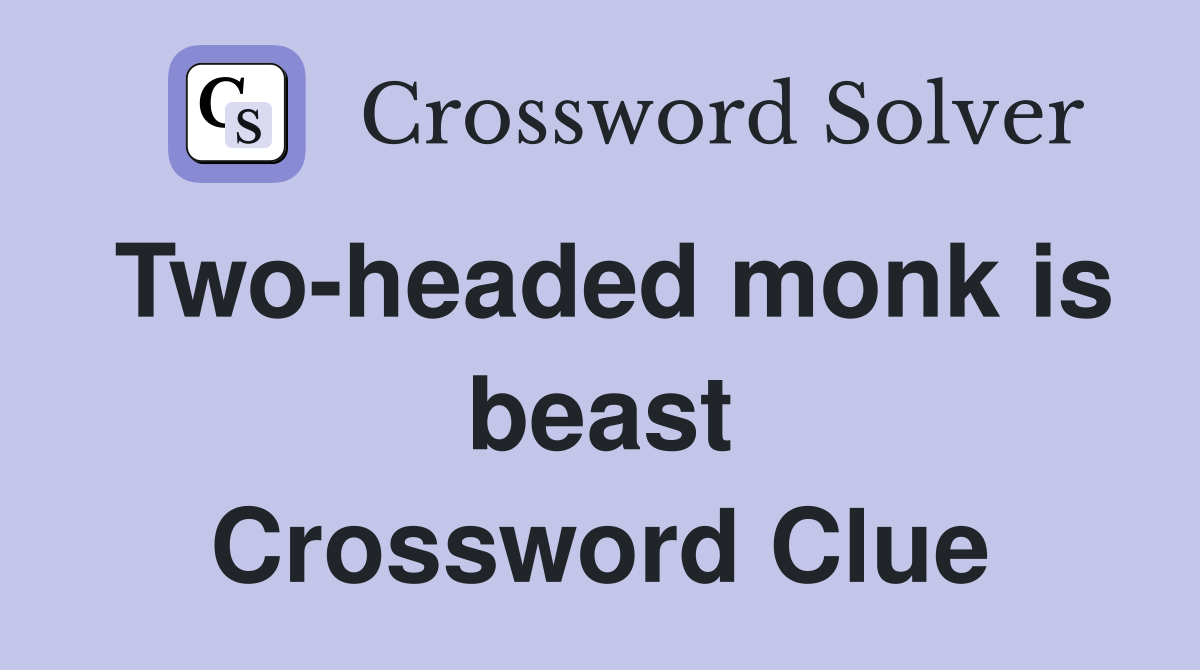 Two-headed monk is beast Crossword Clue