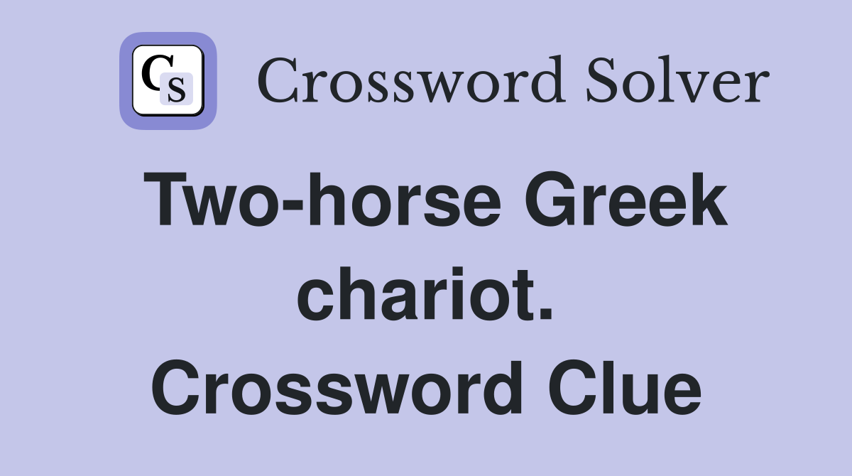 Two-horse Greek chariot. Crossword Clue