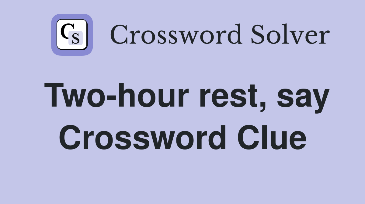 Two-hour rest, say Crossword Clue