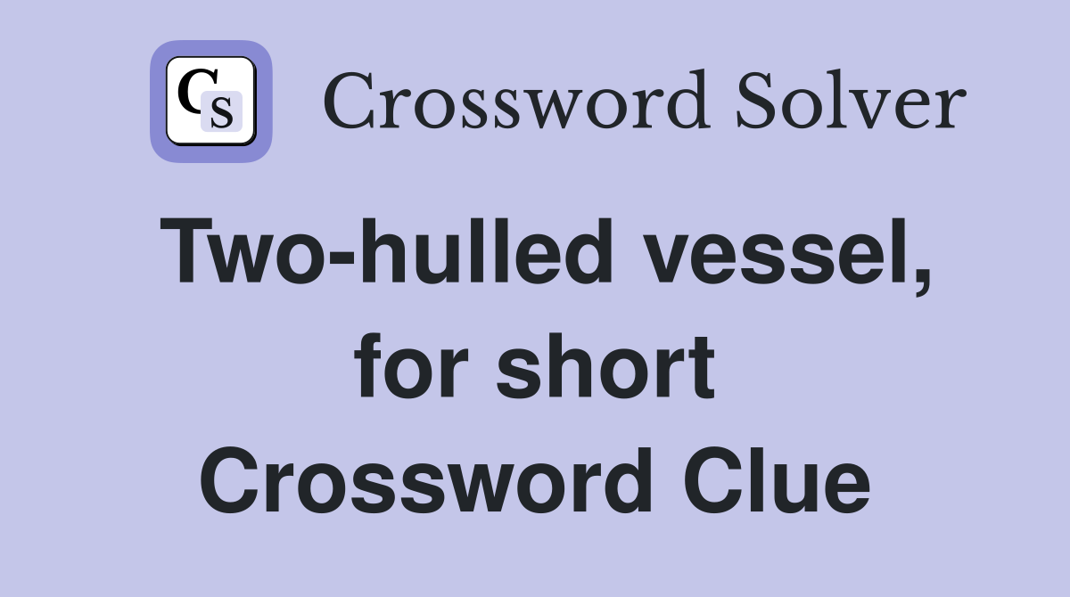 Two-hulled vessel, for short Crossword Clue