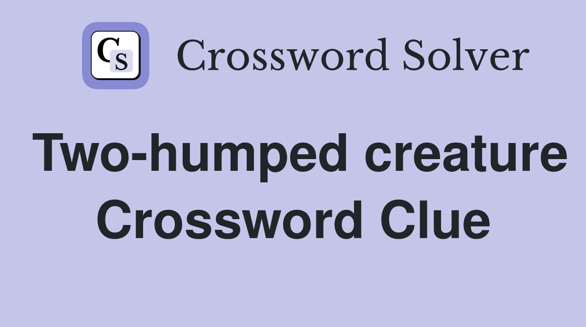 Two-humped creature Crossword Clue