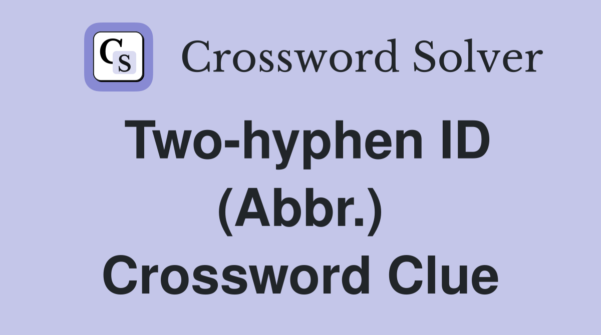 Two-hyphen ID (Abbr.) Crossword Clue