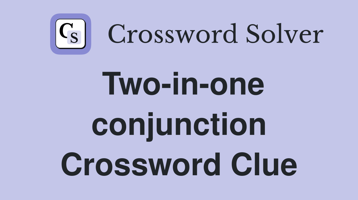 Two-in-one conjunction Crossword Clue