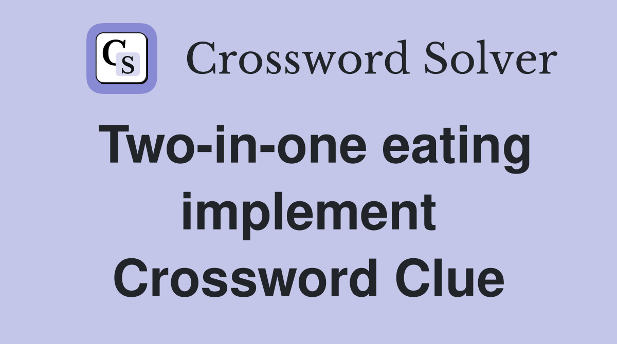 Two-in-one eating implement Crossword Clue