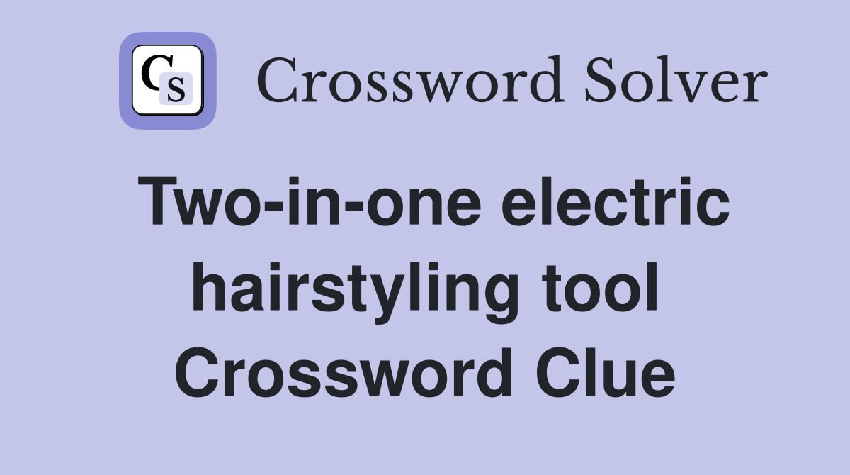 Two-in-one electric hairstyling tool Crossword Clue